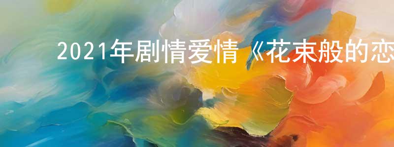 ﻿陈干生发布﻿2021年剧情爱情《花束般的恋爱》BD日语中字迅雷下载_电影天堂